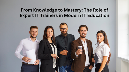 From Knowledge to Mastery: The Role of Expert IT Trainers in Modern IT Education