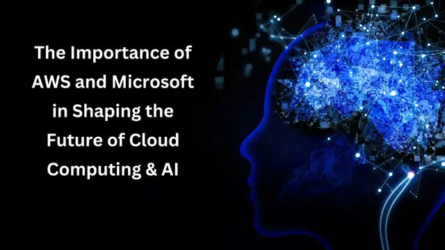 The Importance of AWS and Microsoft in Shaping the Future of Cloud Computing & AI